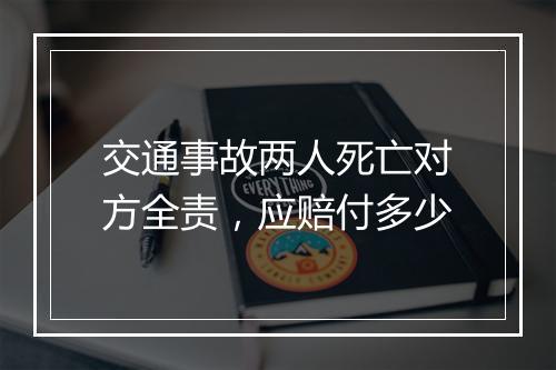 交通事故两人死亡对方全责，应赔付多少