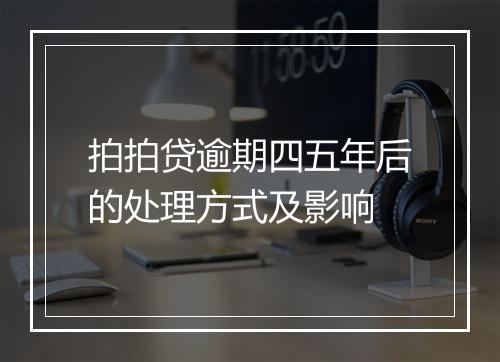 拍拍贷逾期四五年后的处理方式及影响