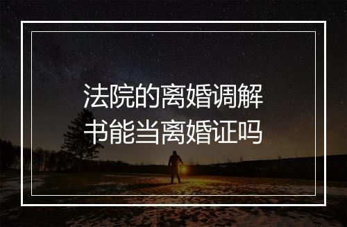 法院的离婚调解书能当离婚证吗