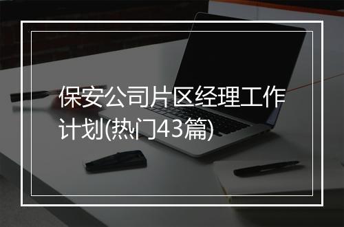 保安公司片区经理工作计划(热门43篇)