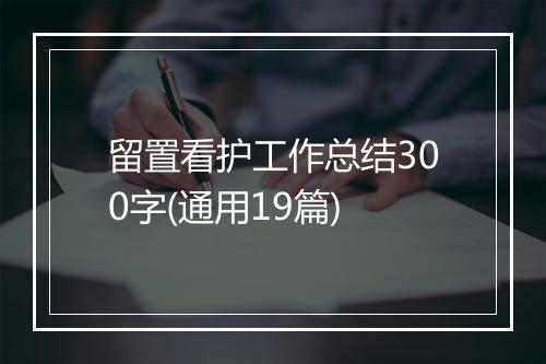 留置看护工作总结300字(通用19篇)