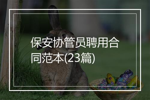 保安协管员聘用合同范本(23篇)
