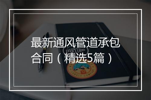 最新通风管道承包合同（精选5篇）
