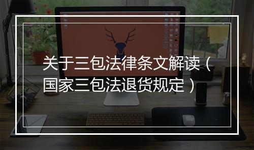关于三包法律条文解读（国家三包法退货规定）