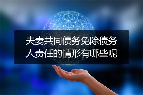 夫妻共同债务免除债务人责任的情形有哪些呢