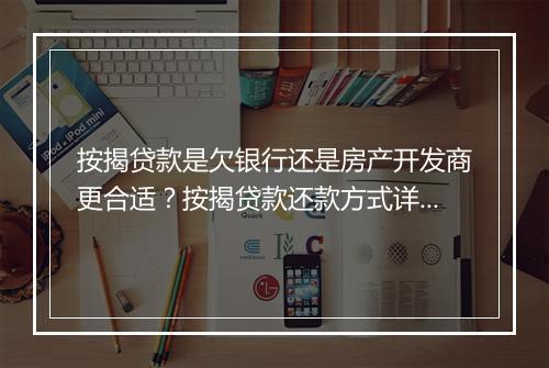 按揭贷款是欠银行还是房产开发商更合适？按揭贷款还款方式详解