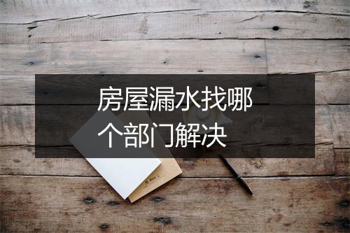 房屋漏水找哪个部门解决