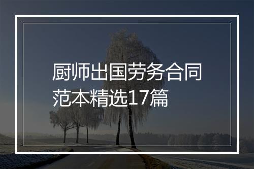 厨师出国劳务合同范本精选17篇