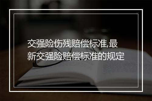 交强险伤残赔偿标准,最新交强险赔偿标准的规定