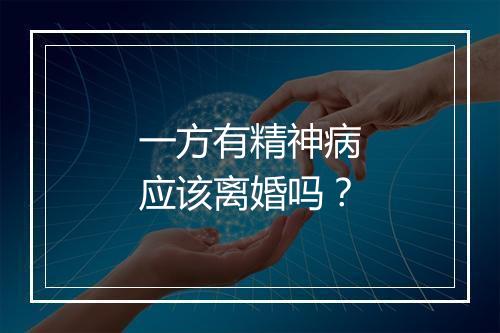 一方有精神病应该离婚吗？