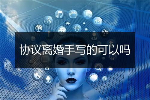协议离婚手写的可以吗