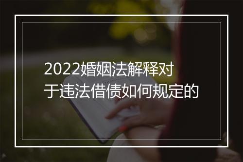 2022婚姻法解释对于违法借债如何规定的