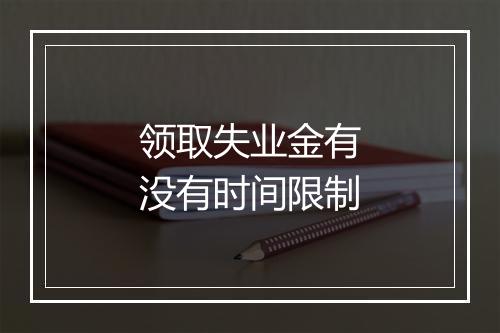 领取失业金有没有时间限制