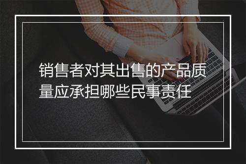 销售者对其出售的产品质量应承担哪些民事责任