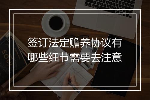 签订法定赡养协议有哪些细节需要去注意