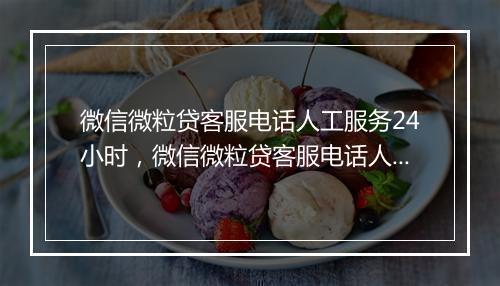 微信微粒贷客服电话人工服务24小时，微信微粒贷客服电话人工服务