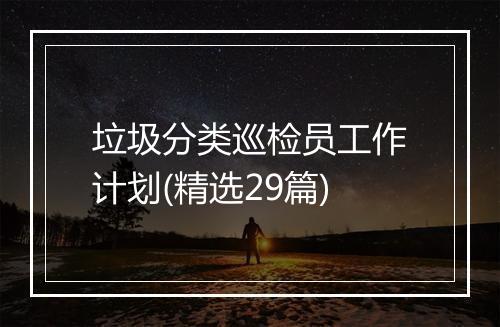 垃圾分类巡检员工作计划(精选29篇)