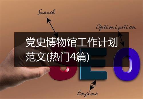 党史博物馆工作计划范文(热门4篇)