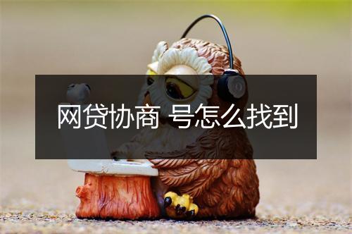 网贷协商 号怎么找到