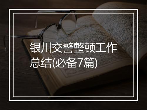 银川交警整顿工作总结(必备7篇)