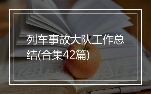 列车事故大队工作总结(合集42篇)