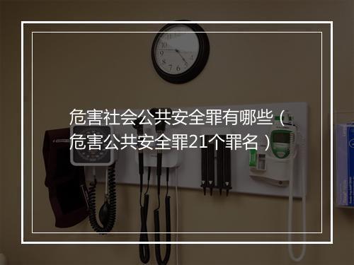 危害社会公共安全罪有哪些（危害公共安全罪21个罪名）