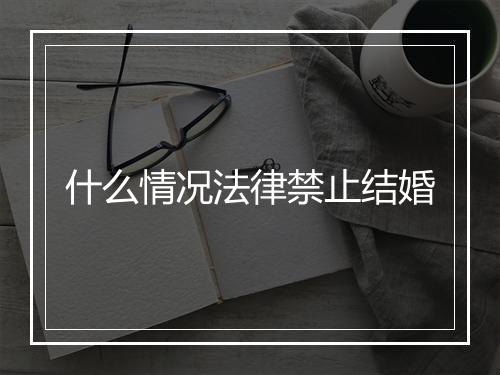 什么情况法律禁止结婚