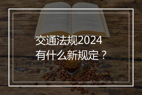 交通法规2024有什么新规定？