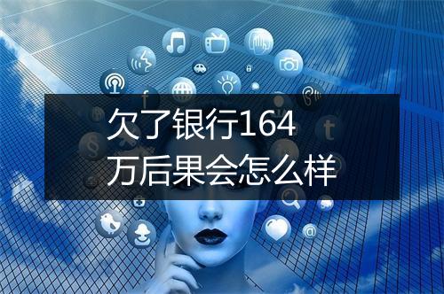 欠了银行164万后果会怎么样