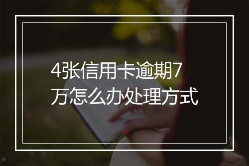 4张信用卡逾期7万怎么办处理方式
