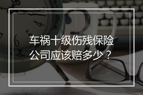 车祸十级伤残保险公司应该赔多少？