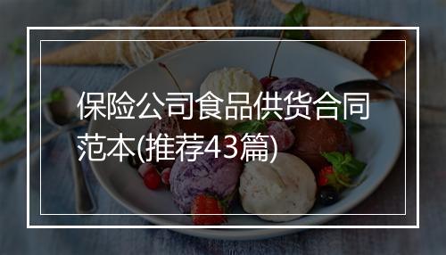 保险公司食品供货合同范本(推荐43篇)