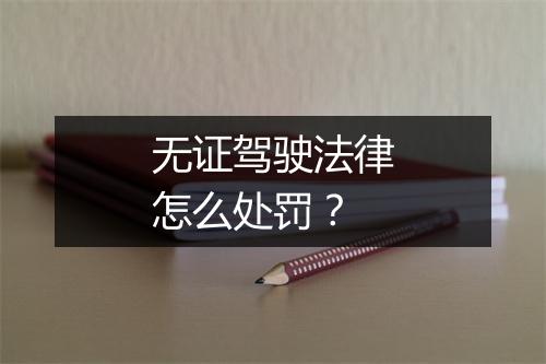 无证驾驶法律怎么处罚？