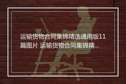运输货物合同集锦精选通用版11篇图片 运输货物合同集锦精选通用版11篇