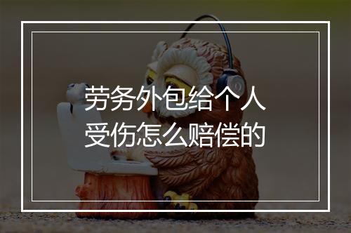 劳务外包给个人受伤怎么赔偿的