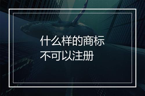 什么样的商标不可以注册