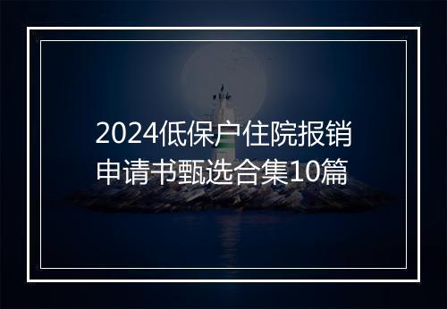 2024低保户住院报销申请书甄选合集10篇