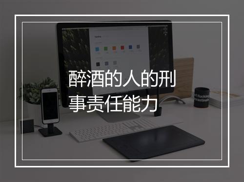 醉酒的人的刑事责任能力