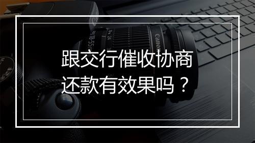 跟交行催收协商还款有效果吗？