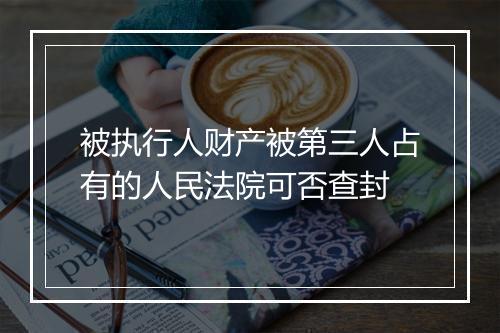 被执行人财产被第三人占有的人民法院可否查封
