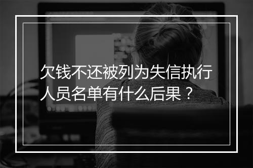 欠钱不还被列为失信执行人员名单有什么后果？