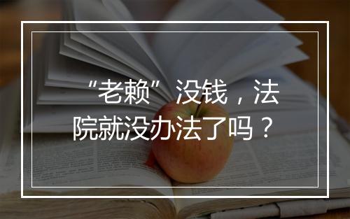 “老赖”没钱，法院就没办法了吗？
