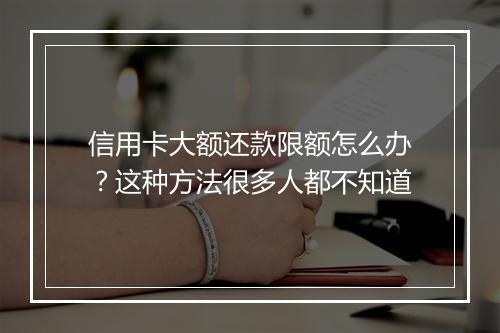 信用卡大额还款限额怎么办？这种方法很多人都不知道