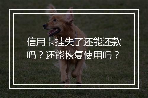 信用卡挂失了还能还款吗？还能恢复使用吗？
