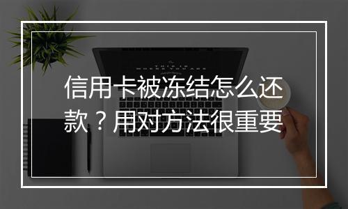 信用卡被冻结怎么还款？用对方法很重要