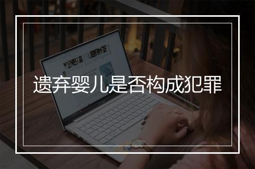 遗弃婴儿是否构成犯罪