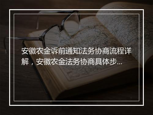 安徽农金诉前通知法务协商流程详解，安徽农金法务协商具体步骤
