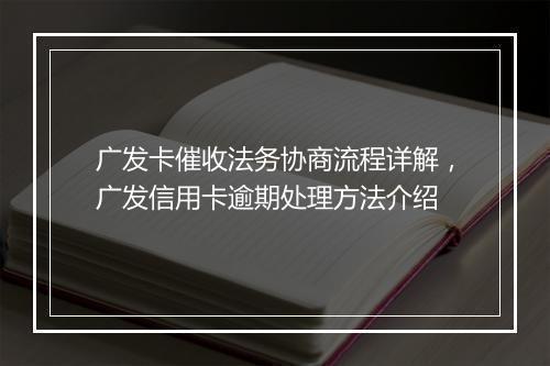 广发卡催收法务协商流程详解，广发信用卡逾期处理方法介绍