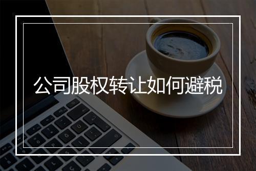 公司股权转让如何避税