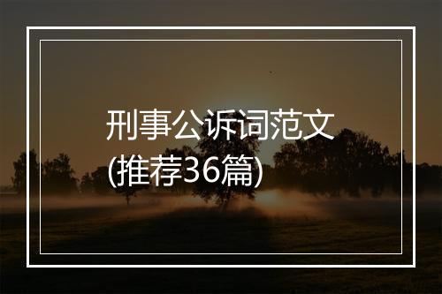 刑事公诉词范文(推荐36篇)